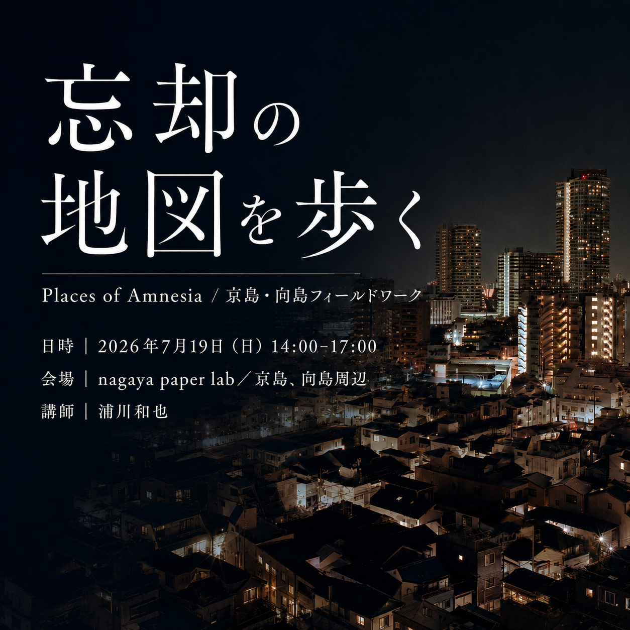 2026年7月19日（日）開催　忘却の地図を歩く Places of Amnesia / 京島・向島フィールドワーク